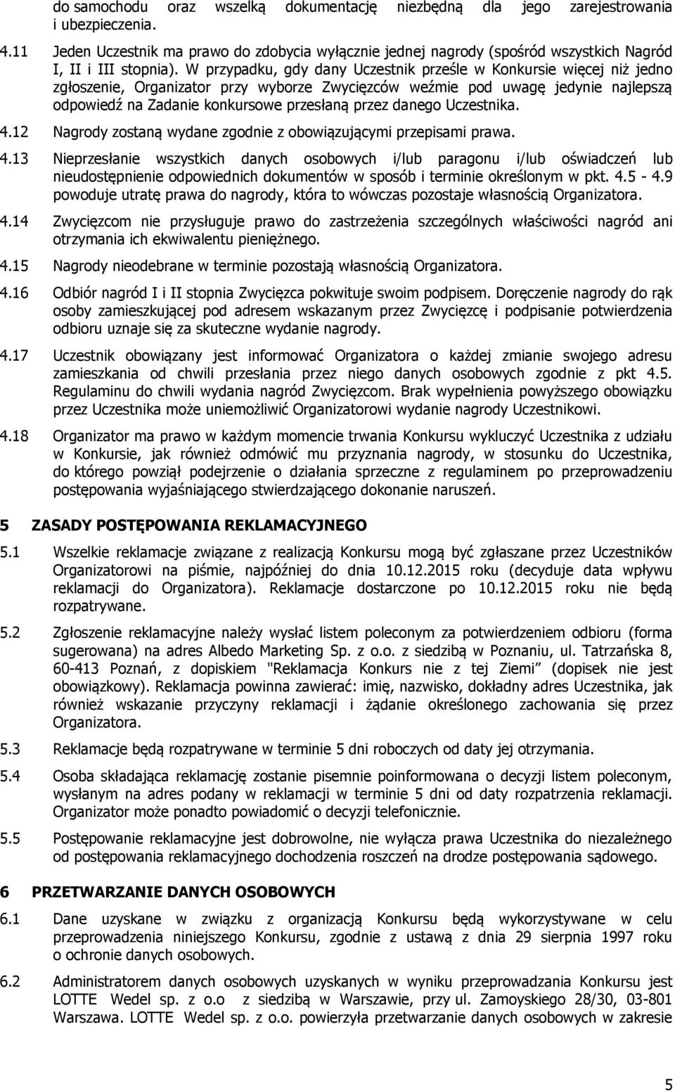 W przypadku, gdy dany Uczestnik prześle w Konkursie więcej niż jedno zgłoszenie, Organizator przy wyborze Zwycięzców weźmie pod uwagę jedynie najlepszą odpowiedź na Zadanie konkursowe przesłaną przez