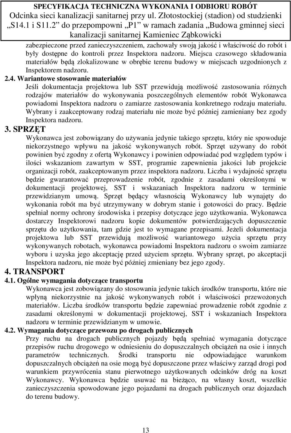 Wariantowe stosowanie materiałów Jeśli dokumentacja projektowa lub SST przewidują możliwość zastosowania różnych rodzajów materiałów do wykonywania poszczególnych elementów robót Wykonawca powiadomi