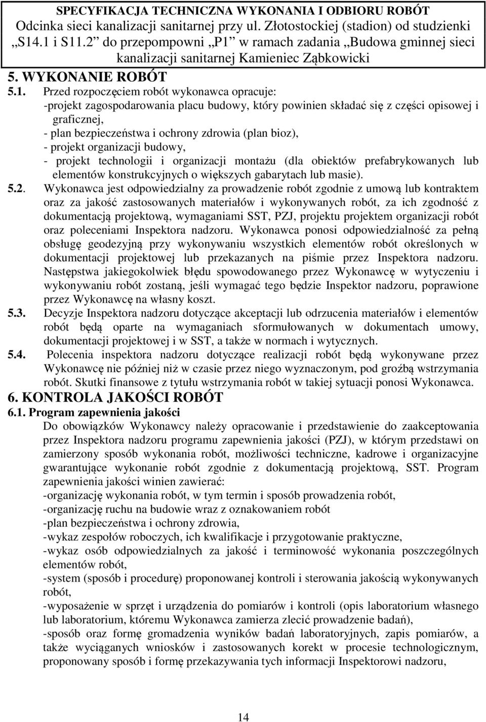 projekt organizacji budowy, - projekt technologii i organizacji montażu (dla obiektów prefabrykowanych lub elementów konstrukcyjnych o większych gabarytach lub masie). 5.2.