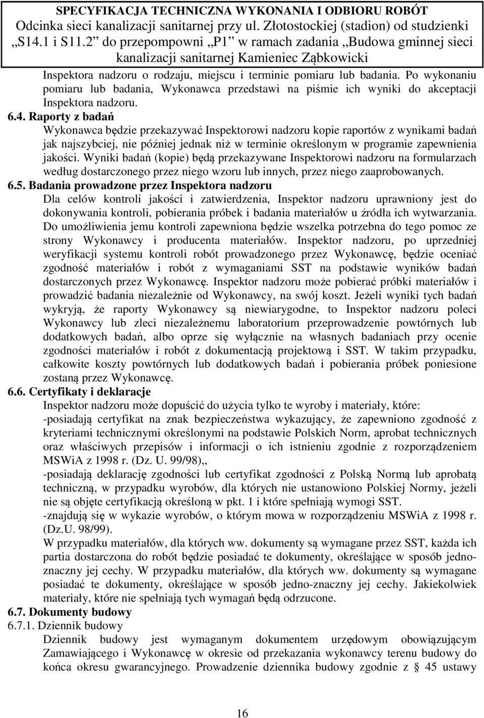 Wyniki badań (kopie) będą przekazywane Inspektorowi nadzoru na formularzach według dostarczonego przez niego wzoru lub innych, przez niego zaaprobowanych. 6.5.