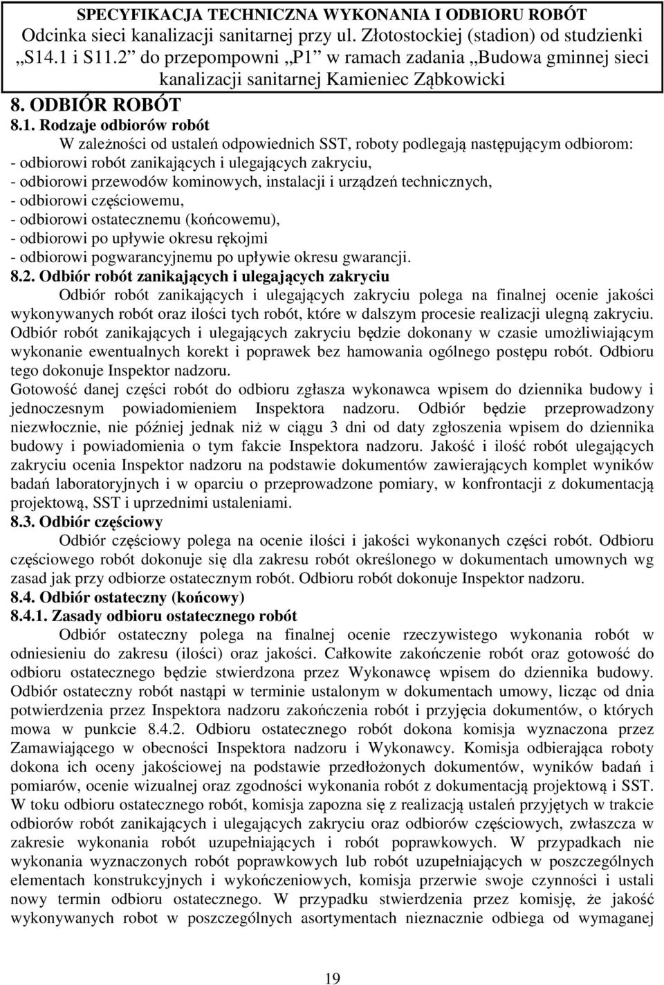 instalacji i urządzeń technicznych, - odbiorowi częściowemu, - odbiorowi ostatecznemu (końcowemu), - odbiorowi po upływie okresu rękojmi - odbiorowi pogwarancyjnemu po upływie okresu gwarancji. 8.2.