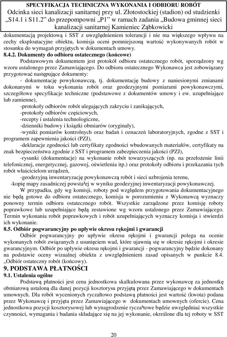 Do odbioru ostatecznego Wykonawca jest zobowiązany przygotować następujące dokumenty: - dokumentację powykonawczą, tj.