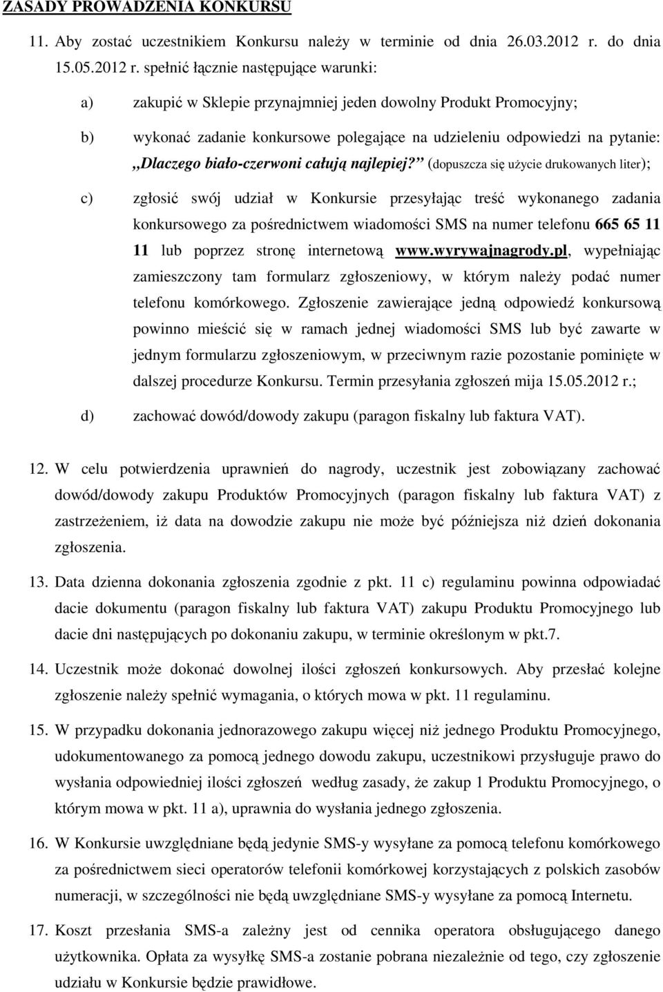 spełnić łącznie następujące warunki: a) zakupić w Sklepie przynajmniej jeden dowolny Produkt Promocyjny; b) wykonać zadanie konkursowe polegające na udzieleniu odpowiedzi na pytanie: Dlaczego