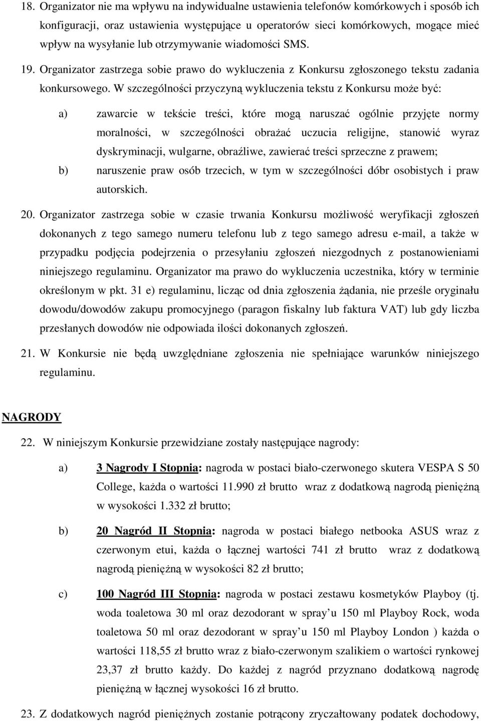 W szczególności przyczyną wykluczenia tekstu z Konkursu może być: a) zawarcie w tekście treści, które mogą naruszać ogólnie przyjęte normy moralności, w szczególności obrażać uczucia religijne,