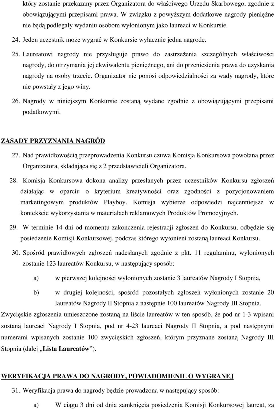 Laureatowi nagrody nie przysługuje prawo do zastrzeżenia szczególnych właściwości nagrody, do otrzymania jej ekwiwalentu pieniężnego, ani do przeniesienia prawa do uzyskania nagrody na osoby trzecie.