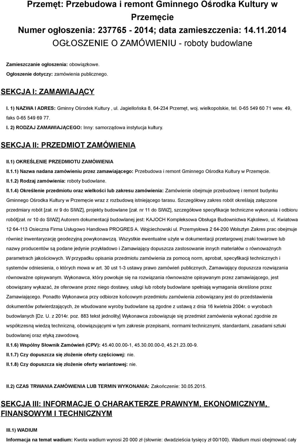 1) NAZWA I ADRES: Gminny Ośrodek Kultury, ul. Jagiellońska 8, 64-234 Przemęt, woj. wielkopolskie, tel. 0-65 549 60 71 wew. 49, faks 0-65 549 69 77. I. 2) RODZAJ ZAMAWIAJĄCEGO: Inny: samorządowa instytucja kultury.