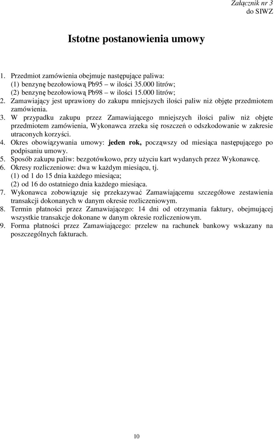 W przypadku zakupu przez Zamawiającego mniejszych ilości paliw niŝ objęte przedmiotem zamówienia, Wykonawca zrzeka się roszczeń o odszkodowanie w zakresie utraconych korzyści. 4.