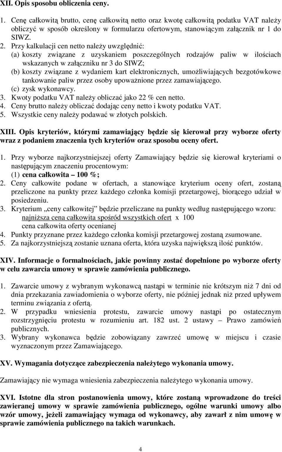 Przy kalkulacji cen netto naleŝy uwzględnić: (a) koszty związane z uzyskaniem poszczególnych rodzajów paliw w ilościach wskazanych w załączniku nr 3 do SIWZ; (b) koszty związane z wydaniem kart