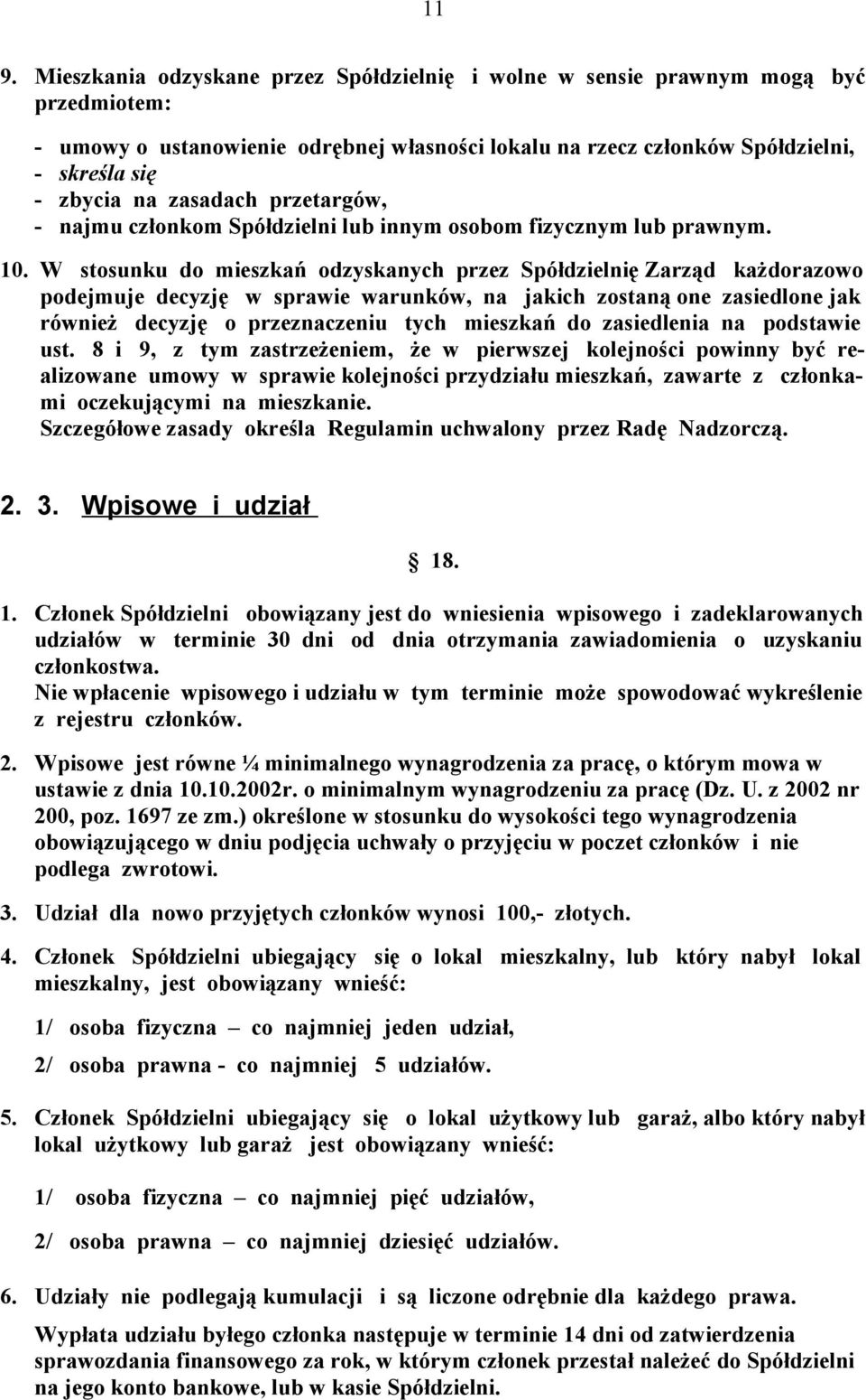 W stosunku do mieszkań odzyskanych przez Spółdzielnię Zarząd każdorazowo podejmuje decyzję w sprawie warunków, na jakich zostaną one zasiedlone jak również decyzję o przeznaczeniu tych mieszkań do