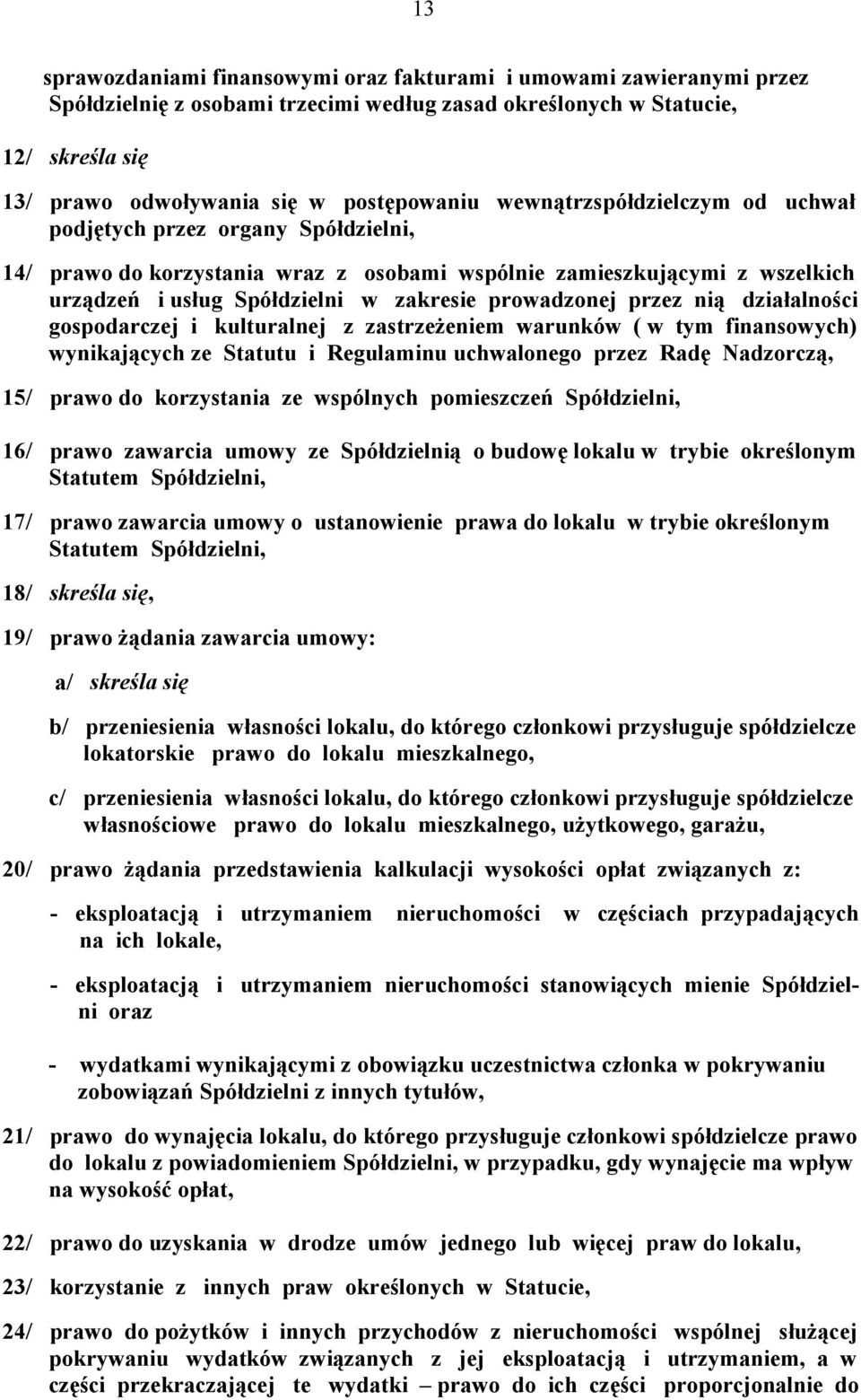 przez nią działalności gospodarczej i kulturalnej z zastrzeżeniem warunków ( w tym finansowych) wynikających ze Statutu i Regulaminu uchwalonego przez Radę Nadzorczą, 15/ prawo do korzystania ze