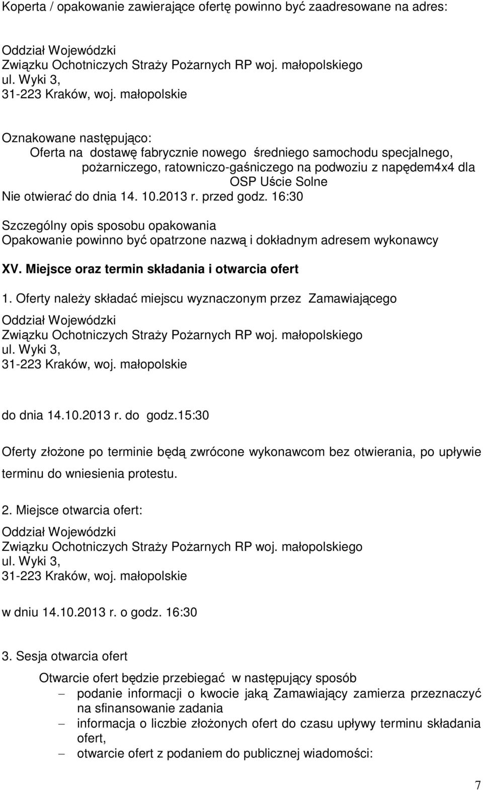 14. 10.2013 r. przed godz. 16:30 Szczególny opis sposobu opakowania Opakowanie powinno by opatrzone nazw i dokadnym adresem wykonawcy XV. Miejsce oraz termin skadania i otwarcia ofert 1.