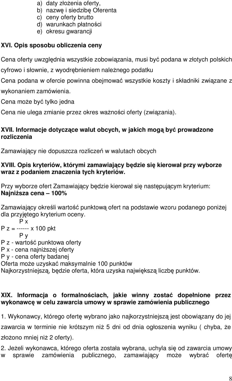 wszystkie koszty i skadniki zwizane z wykonaniem zamówienia. Cena moe by tylko jedna Cena nie ulega zmianie przez okres wanoci oferty (zwizania). XVII.