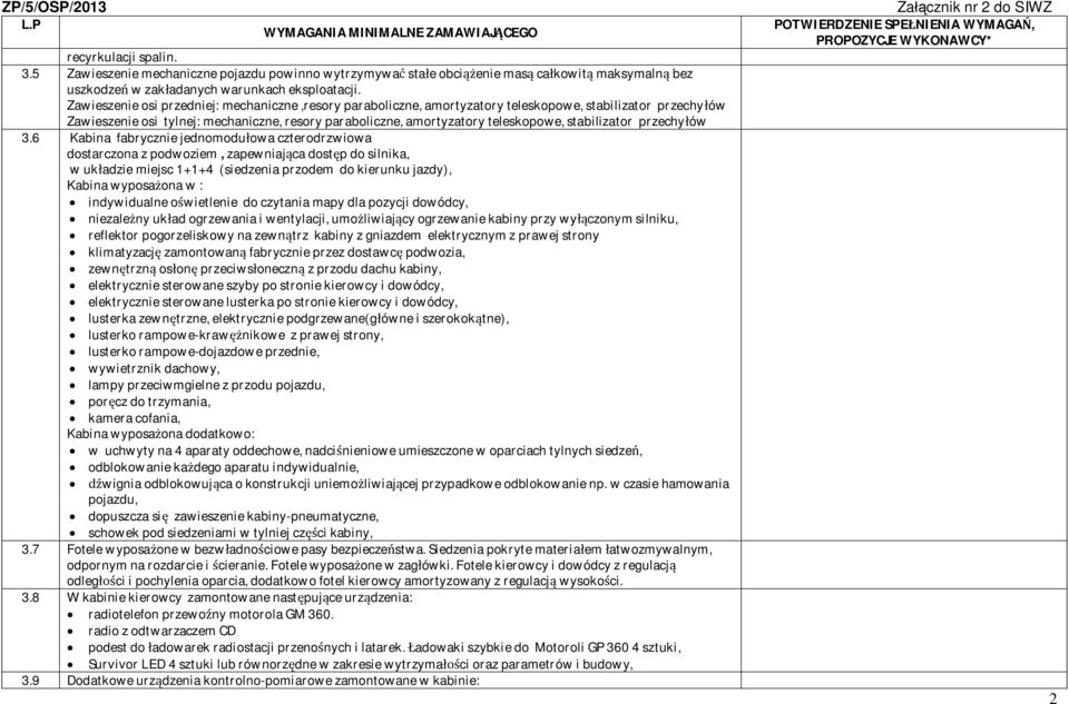 Zawieszenie osi przedniej: mechaniczne,resory paraboliczne, amortyzatory teleskopowe, stabilizator przechyłów Zawieszenie osi tylnej: mechaniczne, resory paraboliczne, amortyzatory teleskopowe,