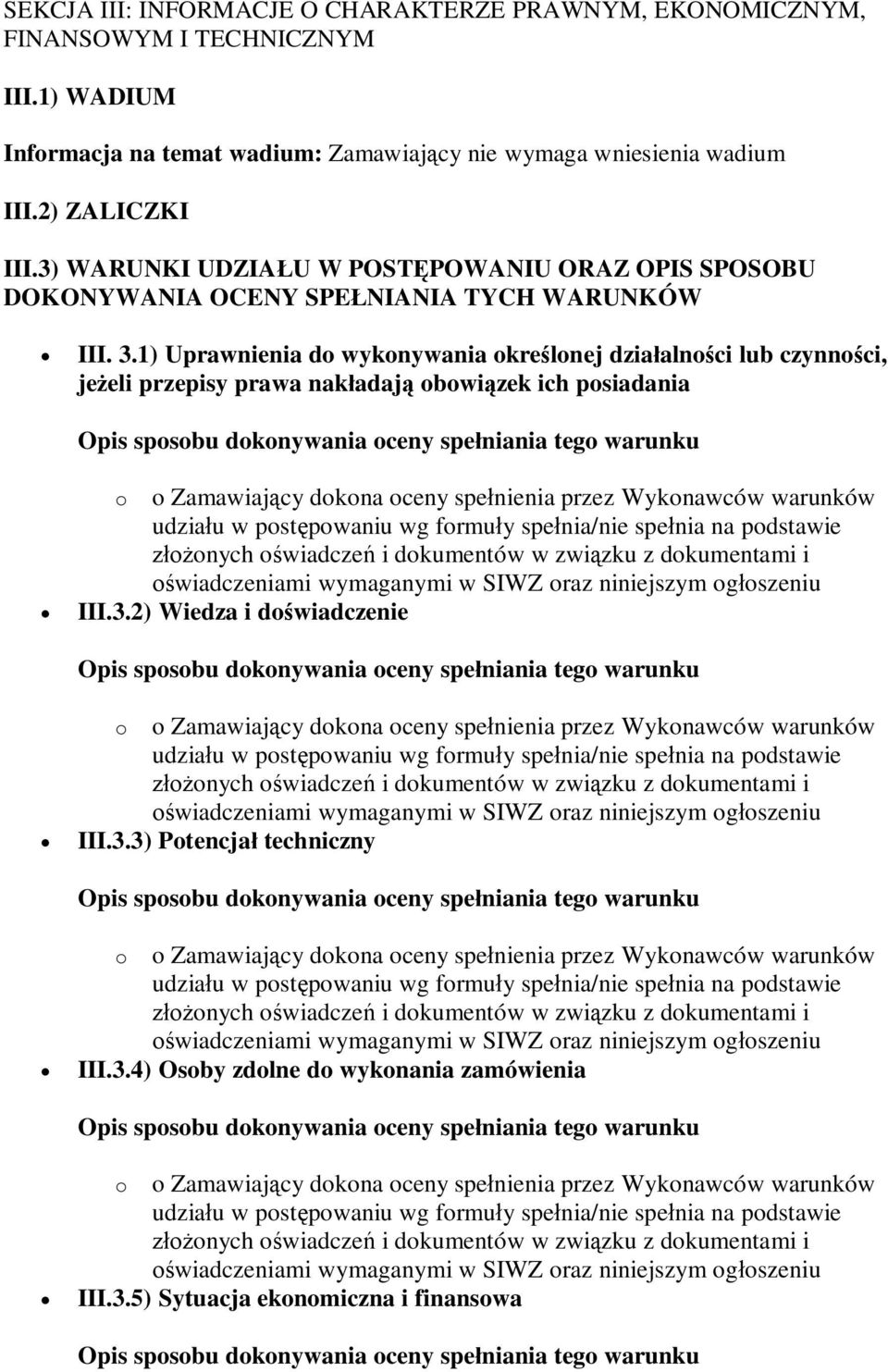 1) Uprawnienia do wykonywania okrelonej dziaalnoci lub czynnoci, jeeli przepisy prawa nakadaj obowizek ich posiadania Opis sposobu dokonywania oceny speniania tego warunku o o Zamawiajcy dokona oceny