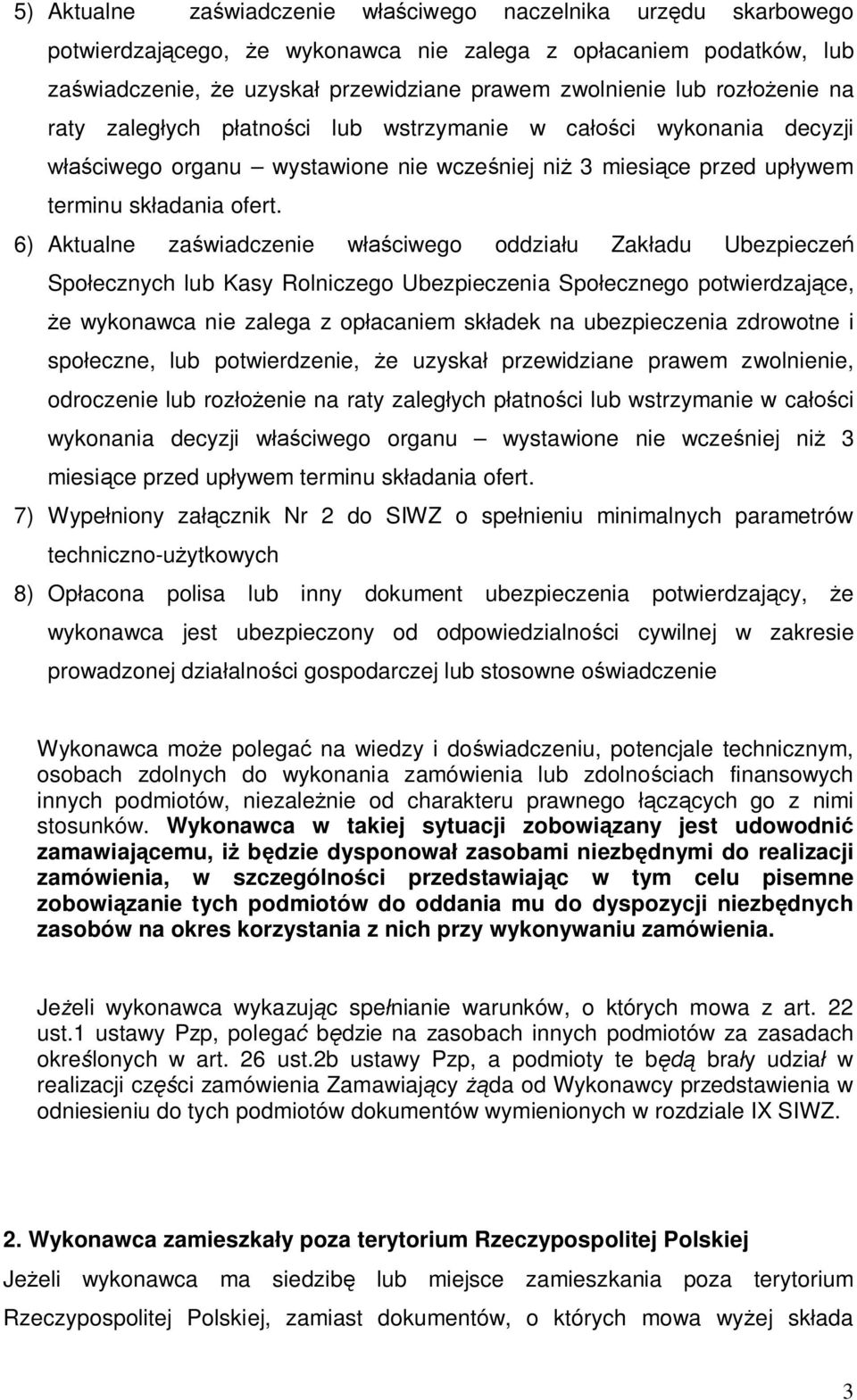 6) Aktualne zawiadczenie wciwego oddziau Zakadu Ubezpiecze Spoecznych lub Kasy Rolniczego Ubezpieczenia Spoecznego potwierdzajce, e wykonawca nie zalega z opacaniem skadek na ubezpieczenia zdrowotne