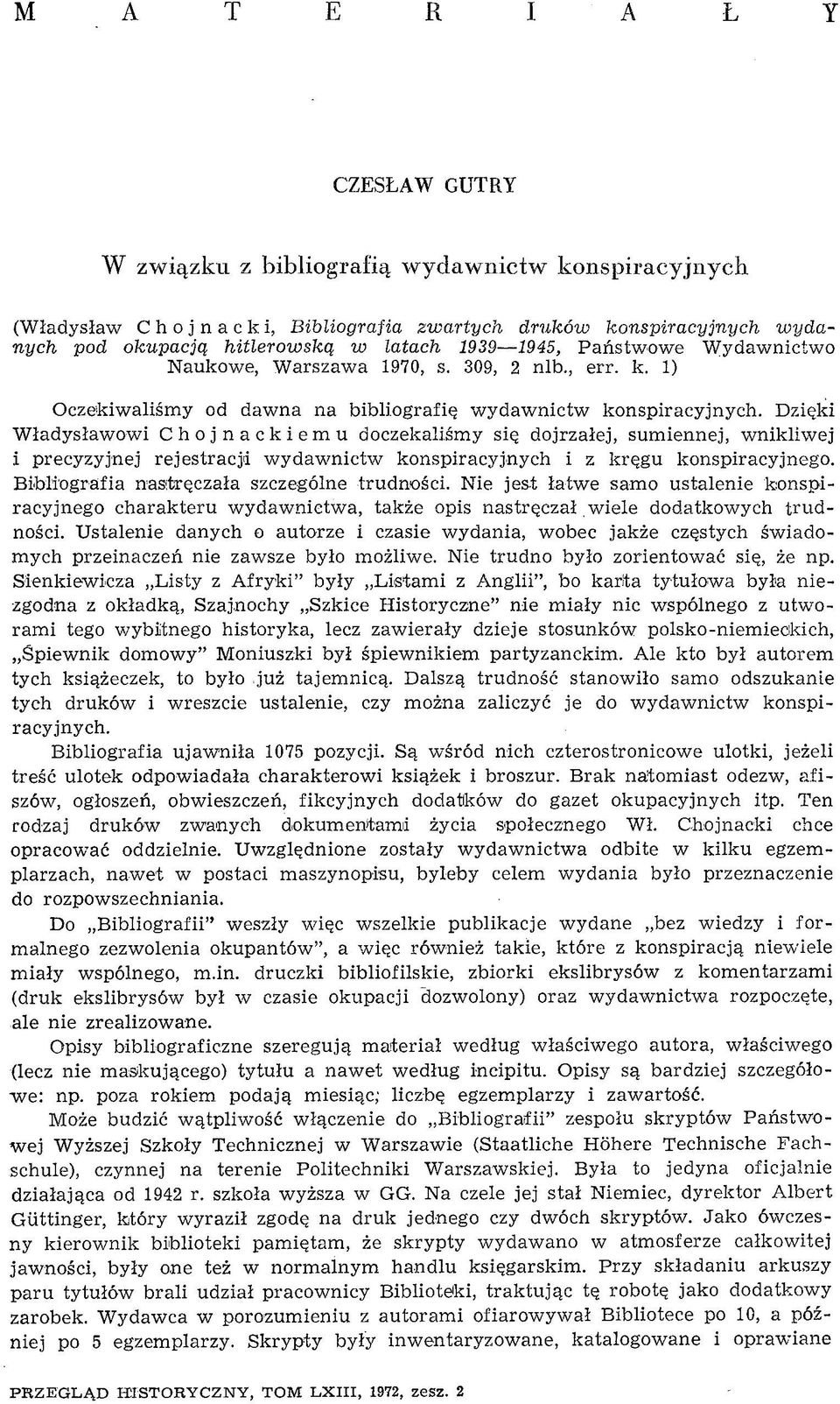 Dzięki Władysławowi Chojnackiemu doczekaliśmy się dojrzałej, sumiennej, wnikliwej i precyzyjnej rejestracji wydawnictw konspiracyjnych i z kręgu konspiracyjnego.