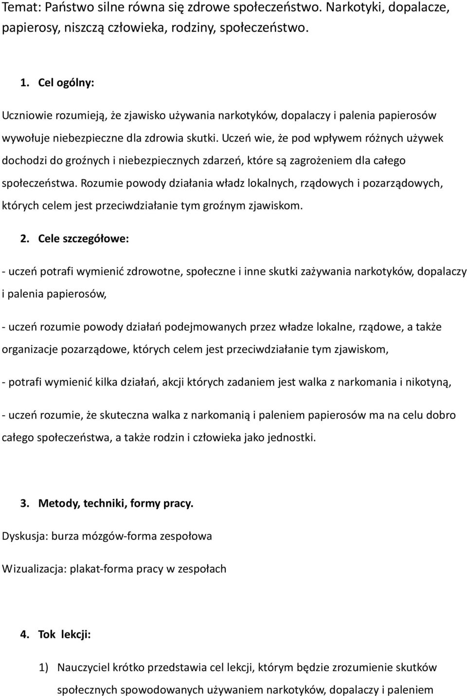 Uczeń wie, że pod wpływem różnych używek dochodzi do groźnych i niebezpiecznych zdarzeń, które są zagrożeniem dla całego społeczeństwa.