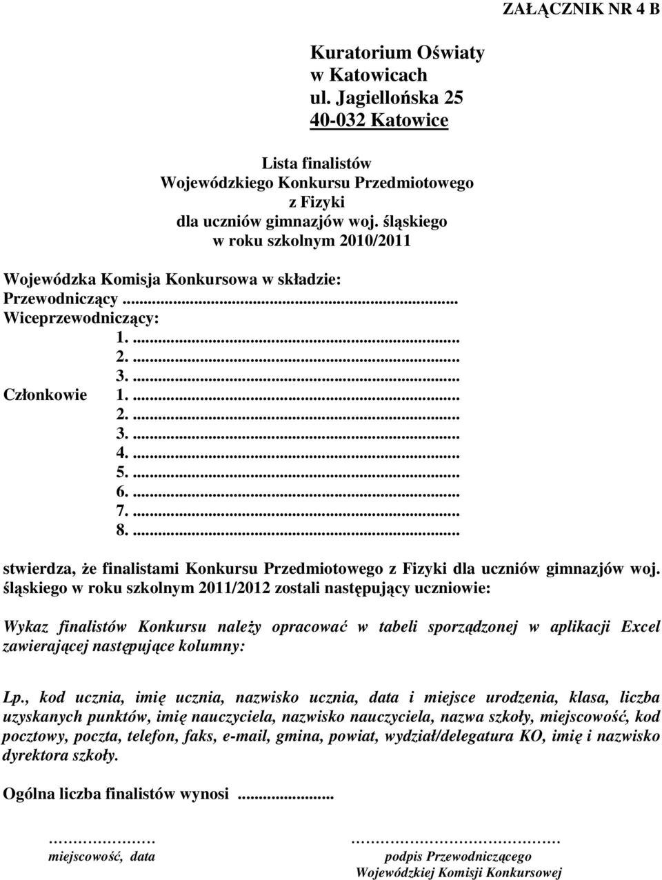 ... Członkowie 1.... 4.... 5.... 6.... 7.... 8.... stwierdza, Ŝe finalistami Konkursu Przedmiotowego dla uczniów gimnazjów woj.