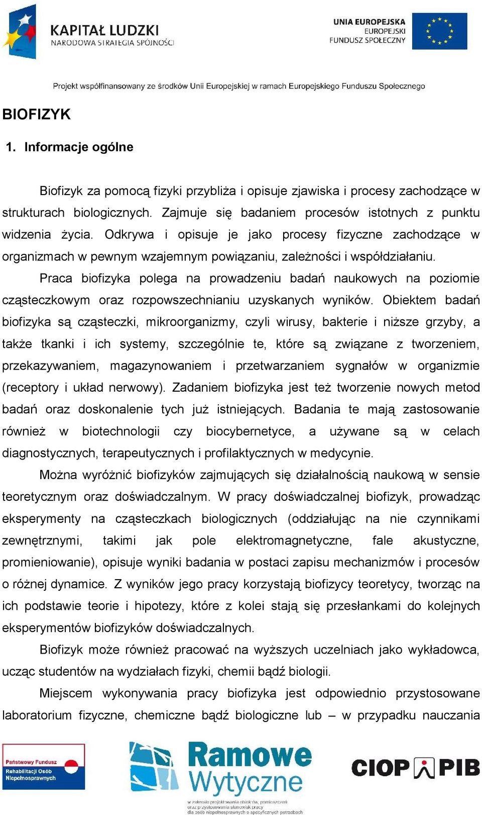 Praca biofizyka polega na prowadzeniu badań naukowych na poziomie cząsteczkowym oraz rozpowszechnianiu uzyskanych wyników.