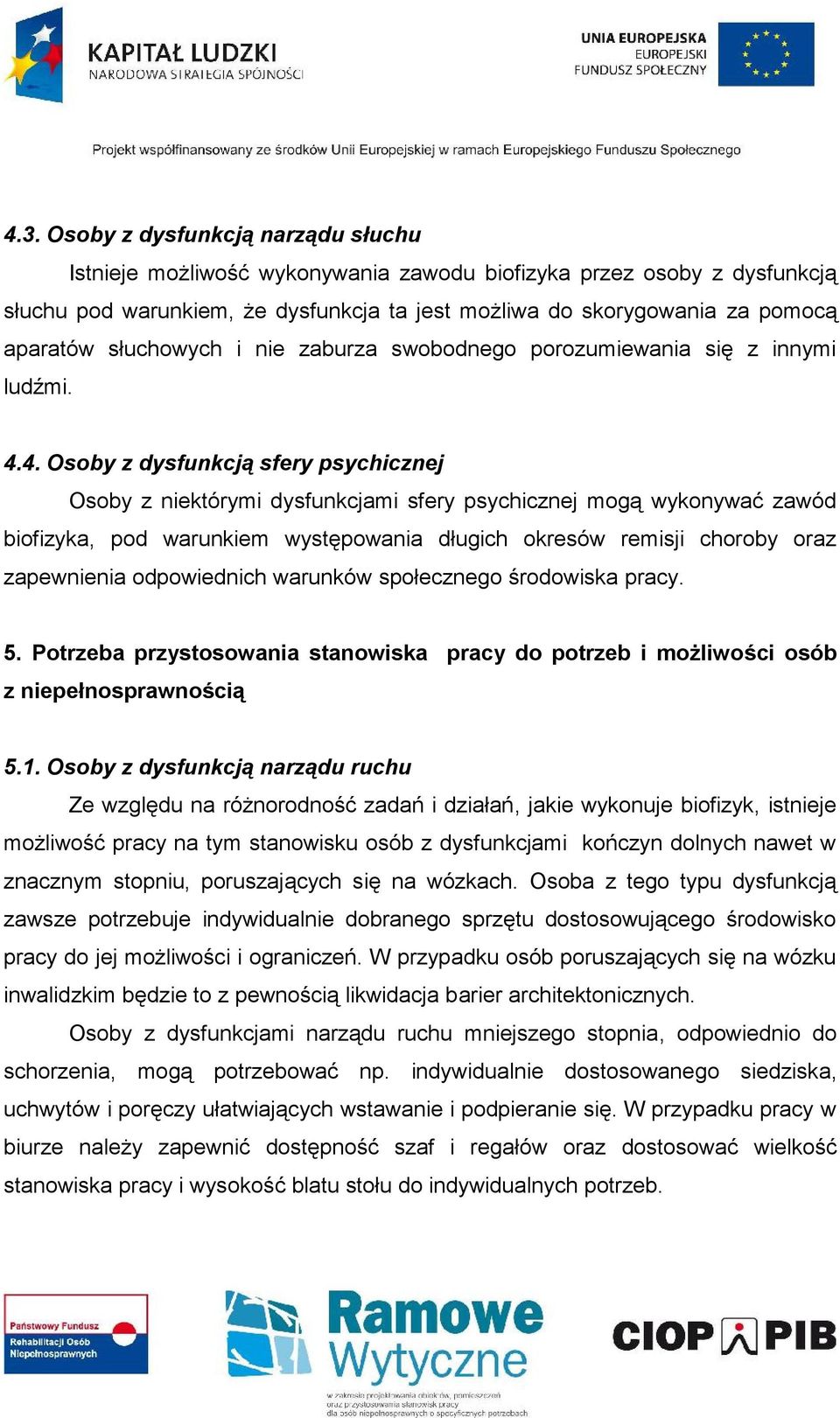 4. Osoby z dysfunkcją sfery psychicznej Osoby z niektórymi dysfunkcjami sfery psychicznej mogą wykonywać zawód biofizyka, pod warunkiem występowania długich okresów remisji choroby oraz zapewnienia