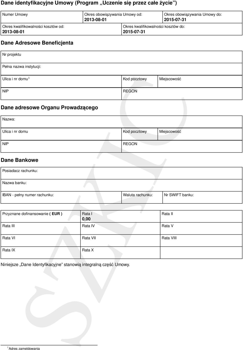 Organu Prowadzacego Nazwa: REGON Ulica i nr domu Kod pocztowy Miejscowość NIP Dane Bankowe Posiadacz rachunku: Nazwa banku: REGON IBAN - pełny numer rachunku: Waluta rachunku: Nr SWIFT banku: