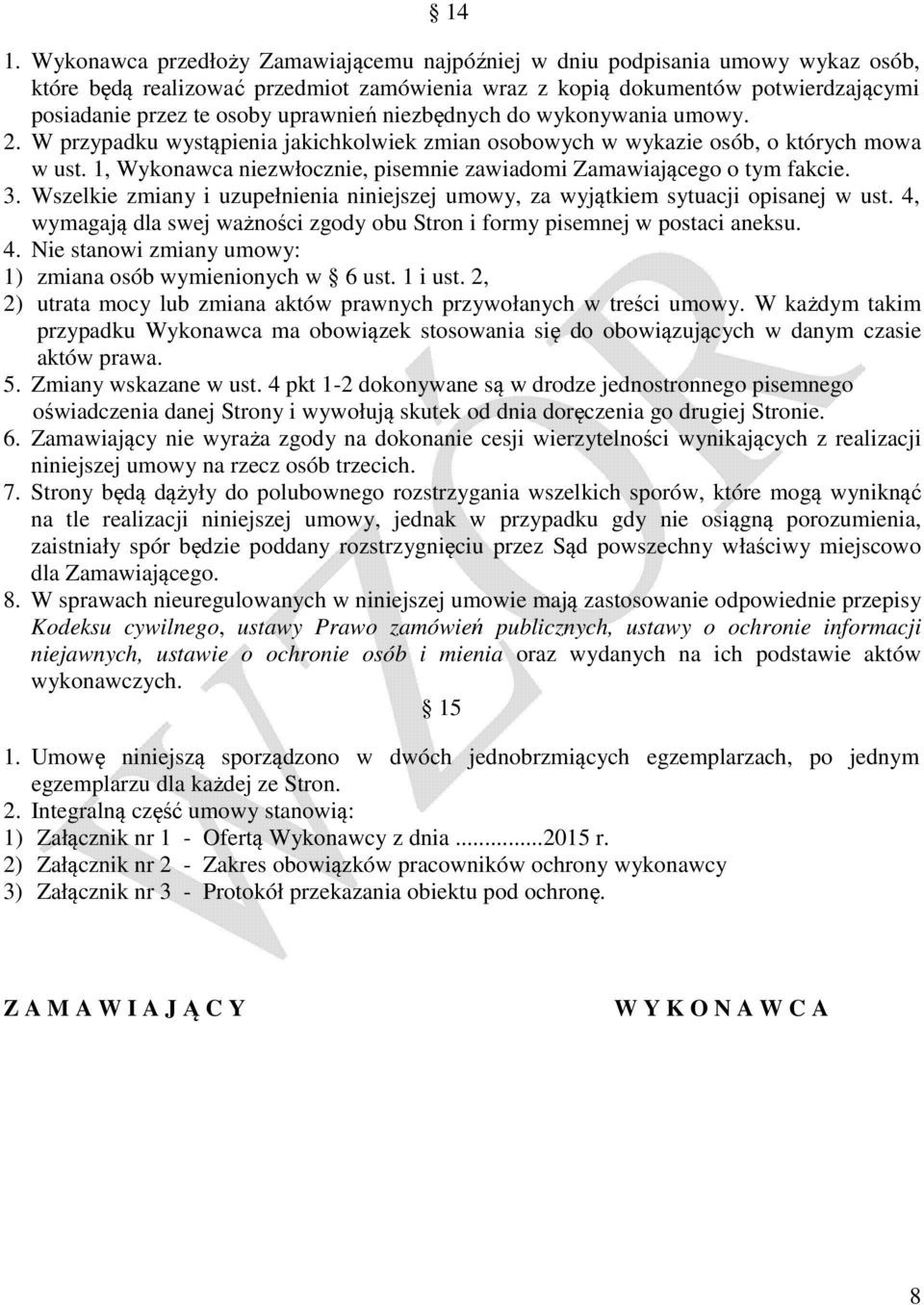 1, Wykonawca niezwłocznie, pisemnie zawiadomi Zamawiającego o tym fakcie. 3. Wszelkie zmiany i uzupełnienia niniejszej umowy, za wyjątkiem sytuacji opisanej w ust.