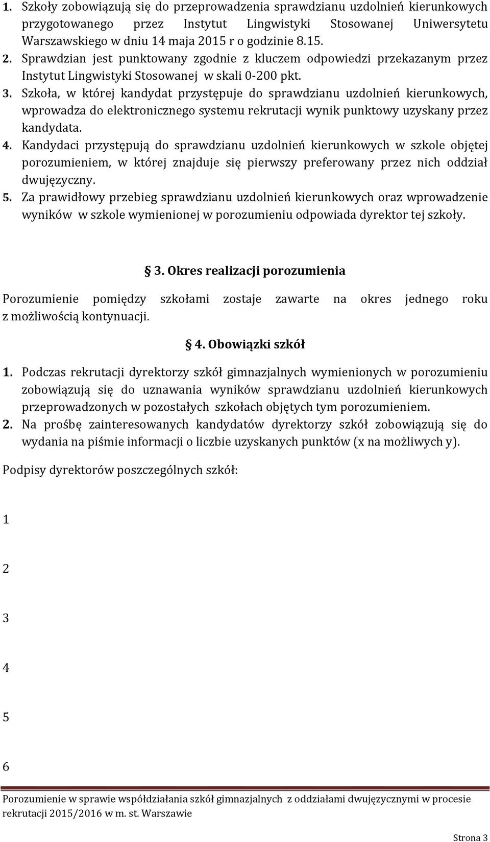 Szkoła, w której kandydat przystępuje do sprawdzianu uzdolnień kierunkowych, wprowadza do elektronicznego systemu rekrutacji wynik punktowy uzyskany przez kandydata. 4.