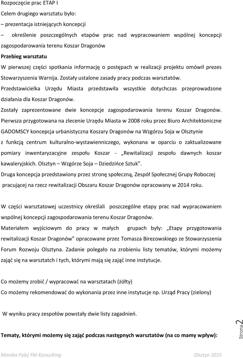 Przedstawicielka Urzędu Miasta przedstawiła wszystkie dotychczas przeprowadzone działania dla Koszar Dragonów. Zostały zaprezentowane dwie koncepcje zagospodarowania terenu Koszar Dragonów.