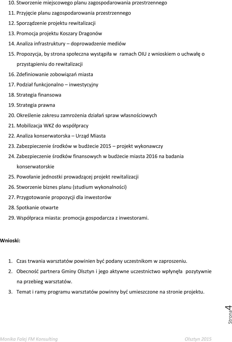 Podział funkcjonalno inwestycyjny 18. Strategia finansowa 19. Strategia prawna 20. Określenie zakresu zamrożenia działań spraw własnościowych 21. Mobilizacja WKZ do współpracy 22.