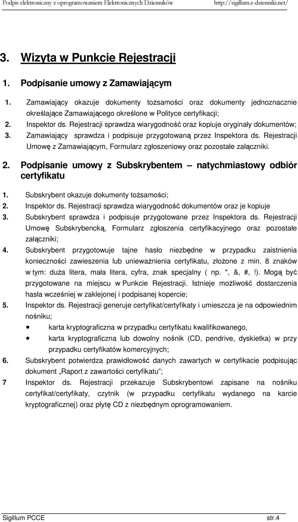 Rejestracji sprawdza wiarygodność oraz kopiuje oryginały dokumentów; 3. Zamawiający sprawdza i podpisuje przygotowaną przez Inspektora ds.