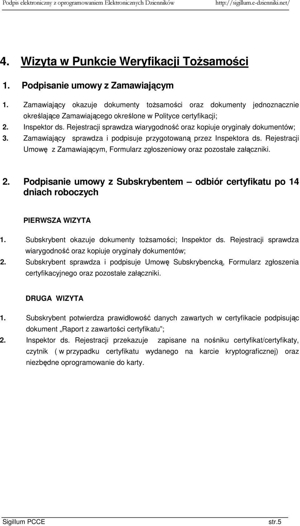 Rejestracji sprawdza wiarygodność oraz kopiuje oryginały dokumentów; 3. Zamawiający sprawdza i podpisuje przygotowaną przez Inspektora ds.