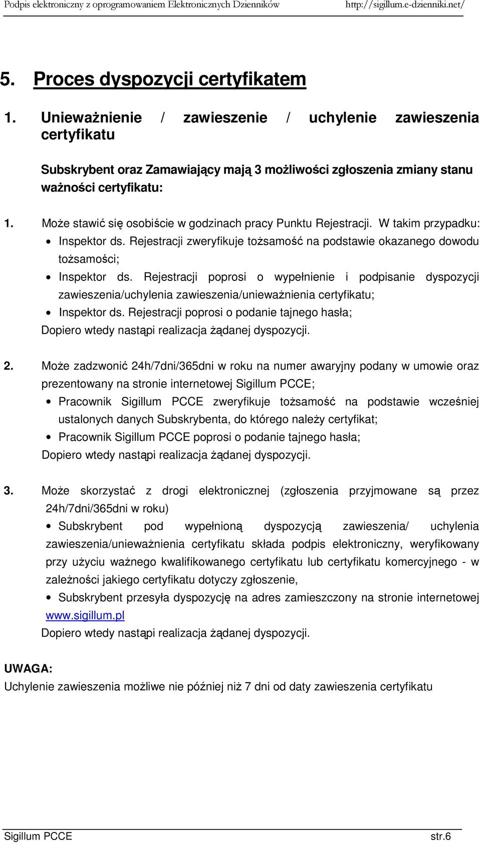 Rejestracji poprosi o wypełnienie i podpisanie dyspozycji zawieszenia/uchylenia zawieszenia/uniewaŝnienia certyfikatu; Inspektor ds. Rejestracji poprosi o podanie tajnego hasła; 2.