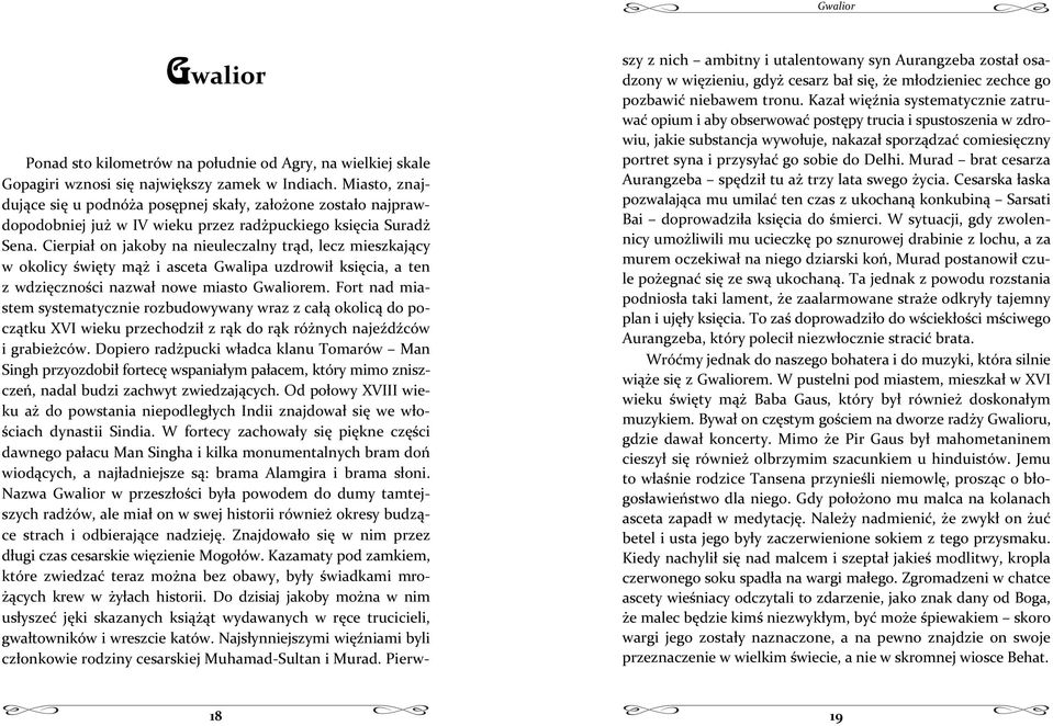 Cierpiaonjakobynanieuleczalnytrd,leczmieszkajcy w okolicywity m i asceta Gwalipa uzdrowi ksicia, a ten zwdzicznocinazwanowemiastogwaliorem.