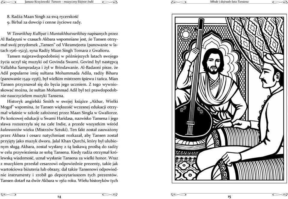1523),synaRadyMaanSinghTomarazGwalioru. Tansennajprawdopodobniejwpóniejszychlatachswojego yciauczysimuzykiodgovindaswami.govindbynastpc VallabhaSampradayaiywBrindawanie.