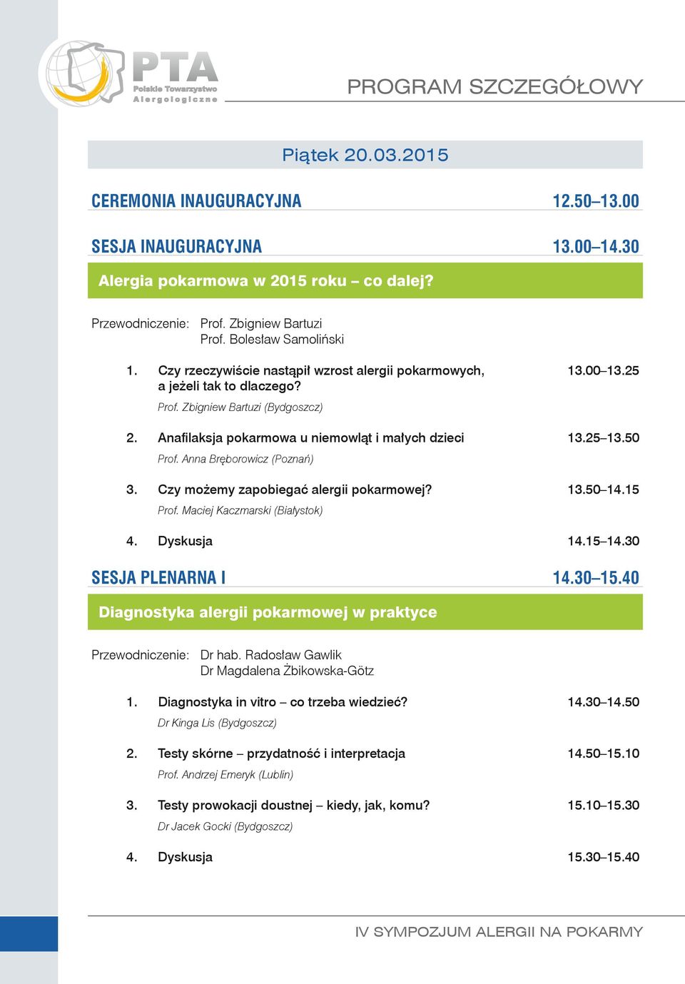 Zbigniew Bartuzi (Bydgoszcz) Anafilaksja pokarmowa u niemowląt i małych dzieci 125 150 Prof. Anna Bręborowicz (Poznań) Czy możemy zapobiegać alergii pokarmowej? 150 115 Prof.