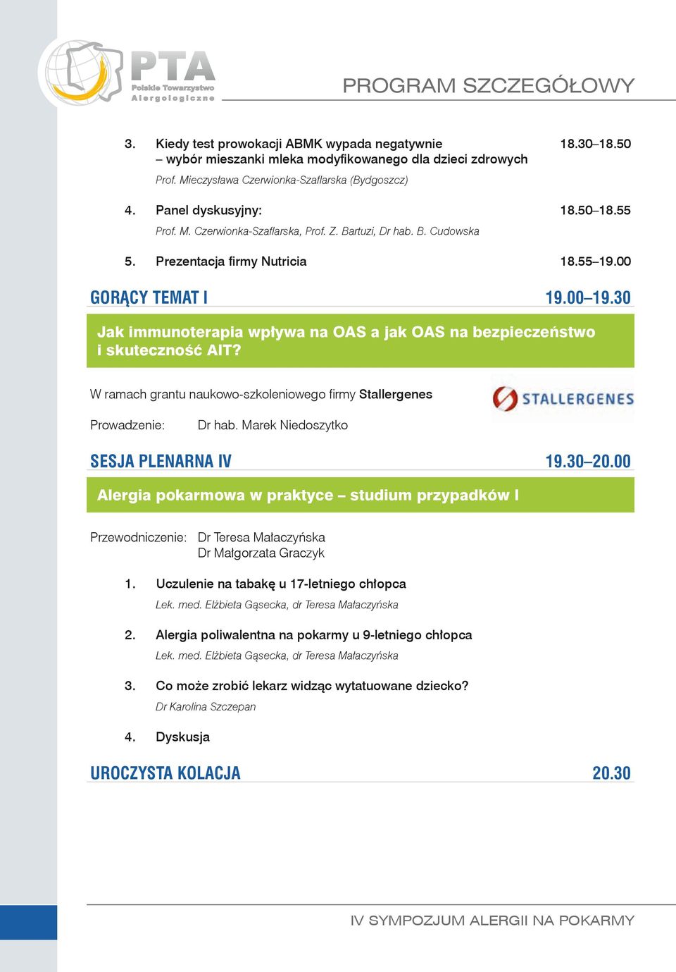 30 Jak immunoterapia wpływa na OAS a jak OAS na bezpieczeństwo i skuteczność AIT? W ramach grantu naukowo-szkoleniowego firmy Stallergenes Dr hab. Marek Niedoszytko SESJA PLENARNA IV 19.30 20.