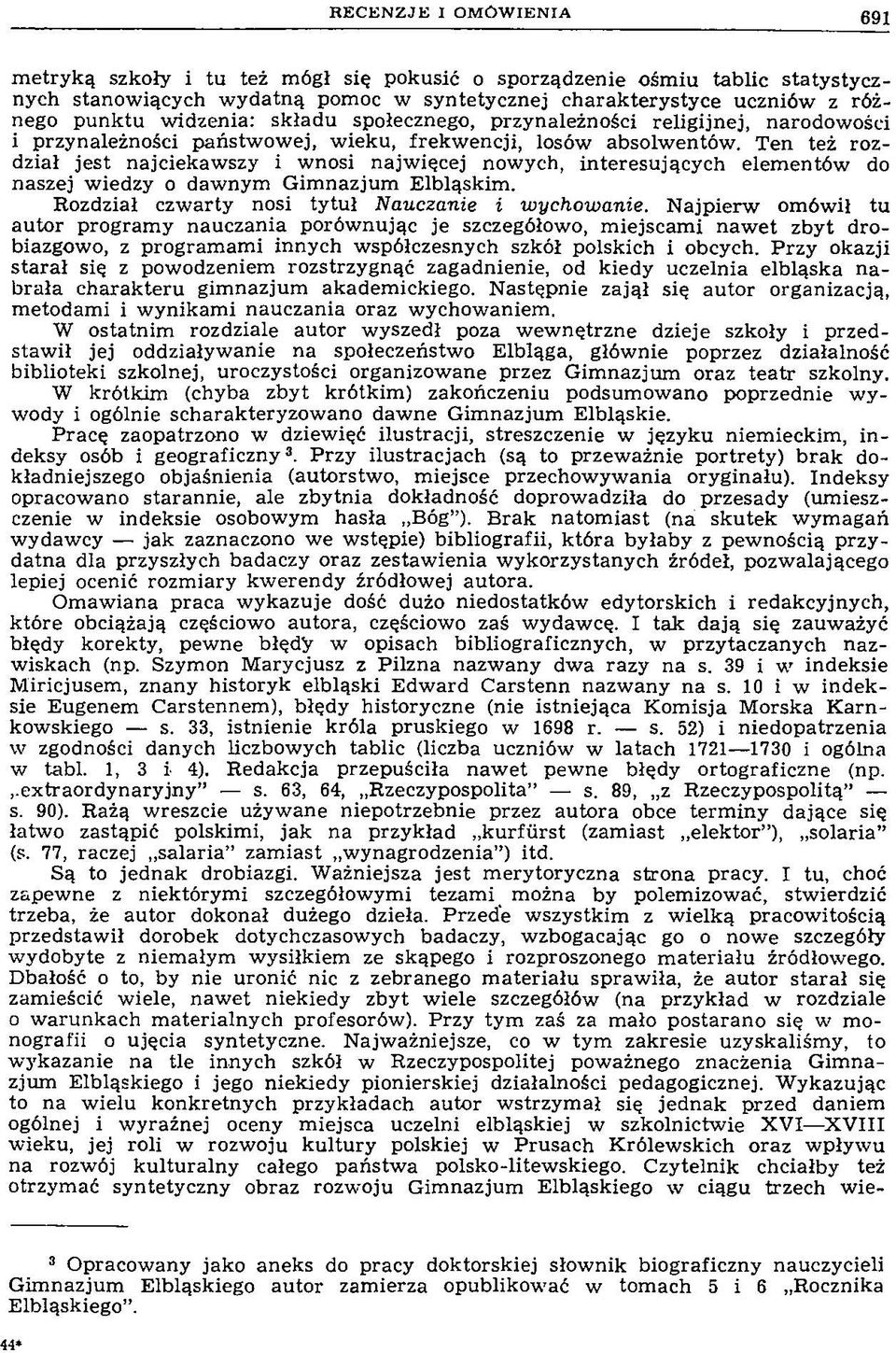 Ten też rozdział jest najciekaw szy i wnosi najw ięcej nowych, interesujących elem entów do naszej wiedzy o dawnym Gim nazjum Elbląskim. Rozdział czw arty nosi tytuł Nauczanie i wychowanie.