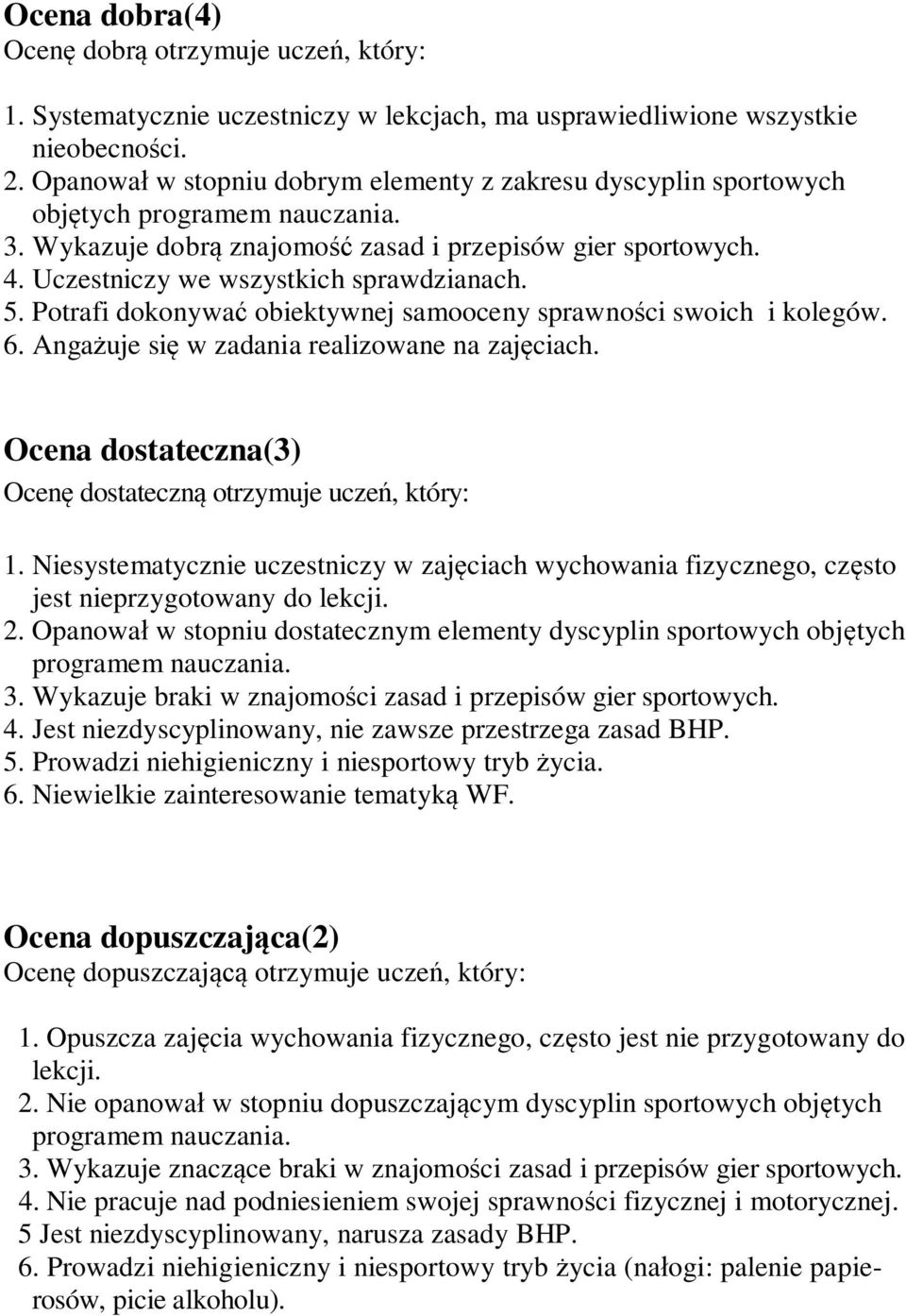 Uczestniczy we wszystkich sprawdzianach. 5. Potrafi dokonywać obiektywnej samooceny sprawności swoich i kolegów. 6. Angażuje się w zadania realizowane na zajęciach.