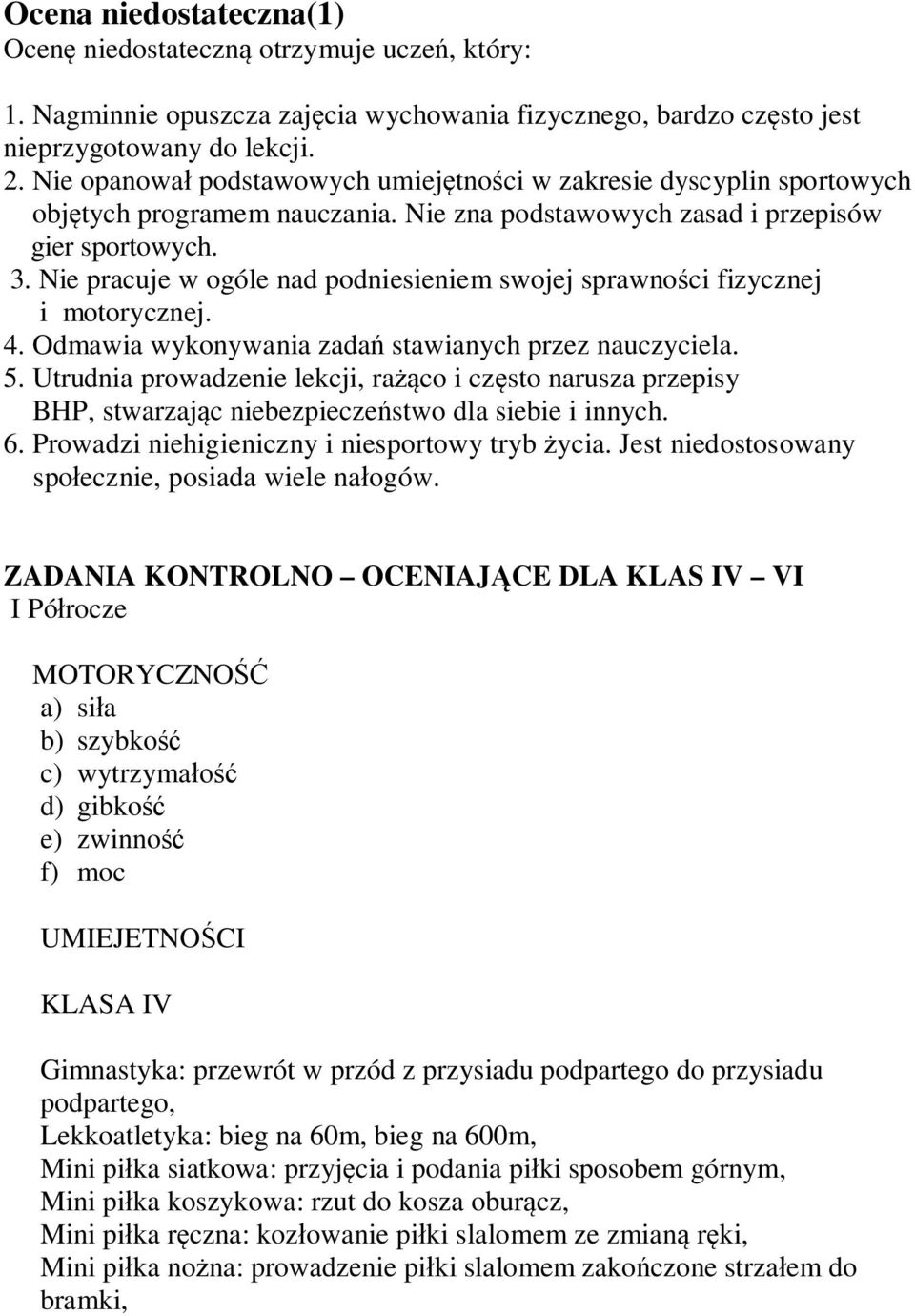 Nie pracuje w ogóle nad podniesieniem swojej sprawności fizycznej i motorycznej. 4. Odmawia wykonywania zadań stawianych przez nauczyciela. 5.