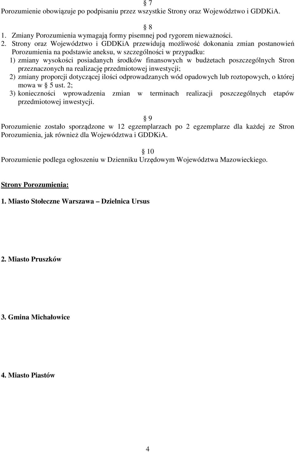 budżetach poszczególnych Stron przeznaczonych na realizację przedmiotowej inwestycji; 2) zmiany proporcji dotyczącej ilości odprowadzanych wód opadowych lub roztopowych, o której mowa w 5 ust.