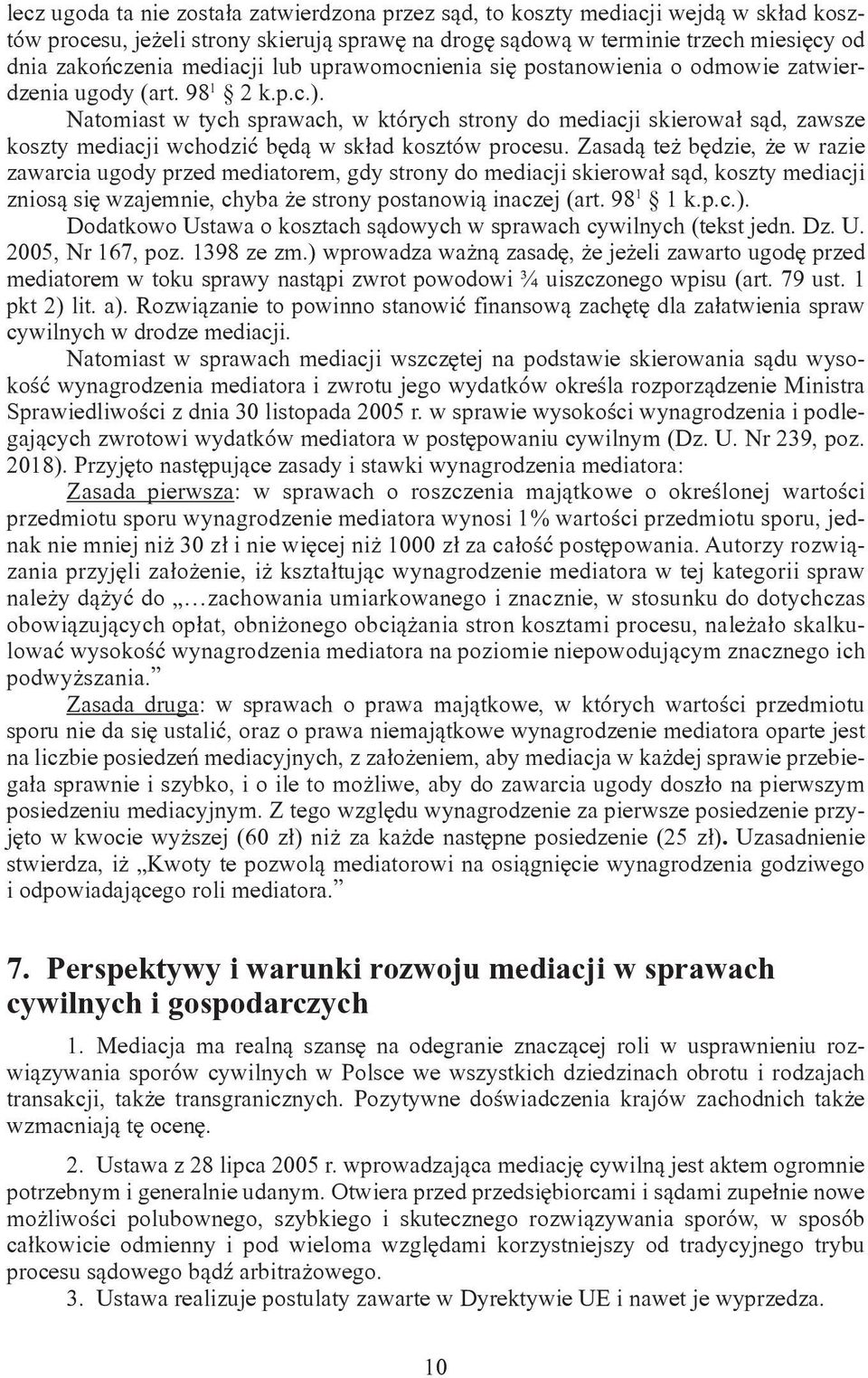 Natomiast w tych sprawach, w których strony do mediacji skierował sąd, zawsze koszty mediacji wchodzić będą w skład kosztów procesu.