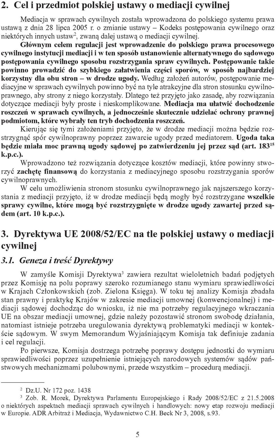 Głównym celem regulacji jest wprowadzenie do polskiego prawa procesowego cywilnego instytucji mediacji i w ten sposób ustanowienie alternatywnego do sądowego postępowania cywilnego sposobu