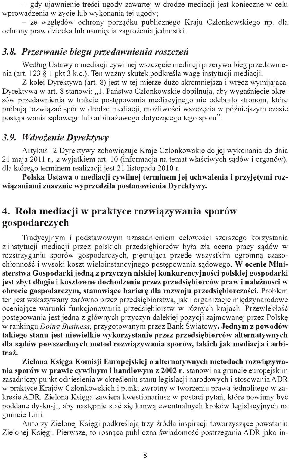 123 1 pkt 3 k.c.). Ten ważny skutek podkreśla wagę instytucji mediacji. Z kolei Dyrektywa (art. 8) jest w tej mierze dużo skromniejsza i wręcz wymijająca. Dyrektywa w art. 8 stanowi: 1.