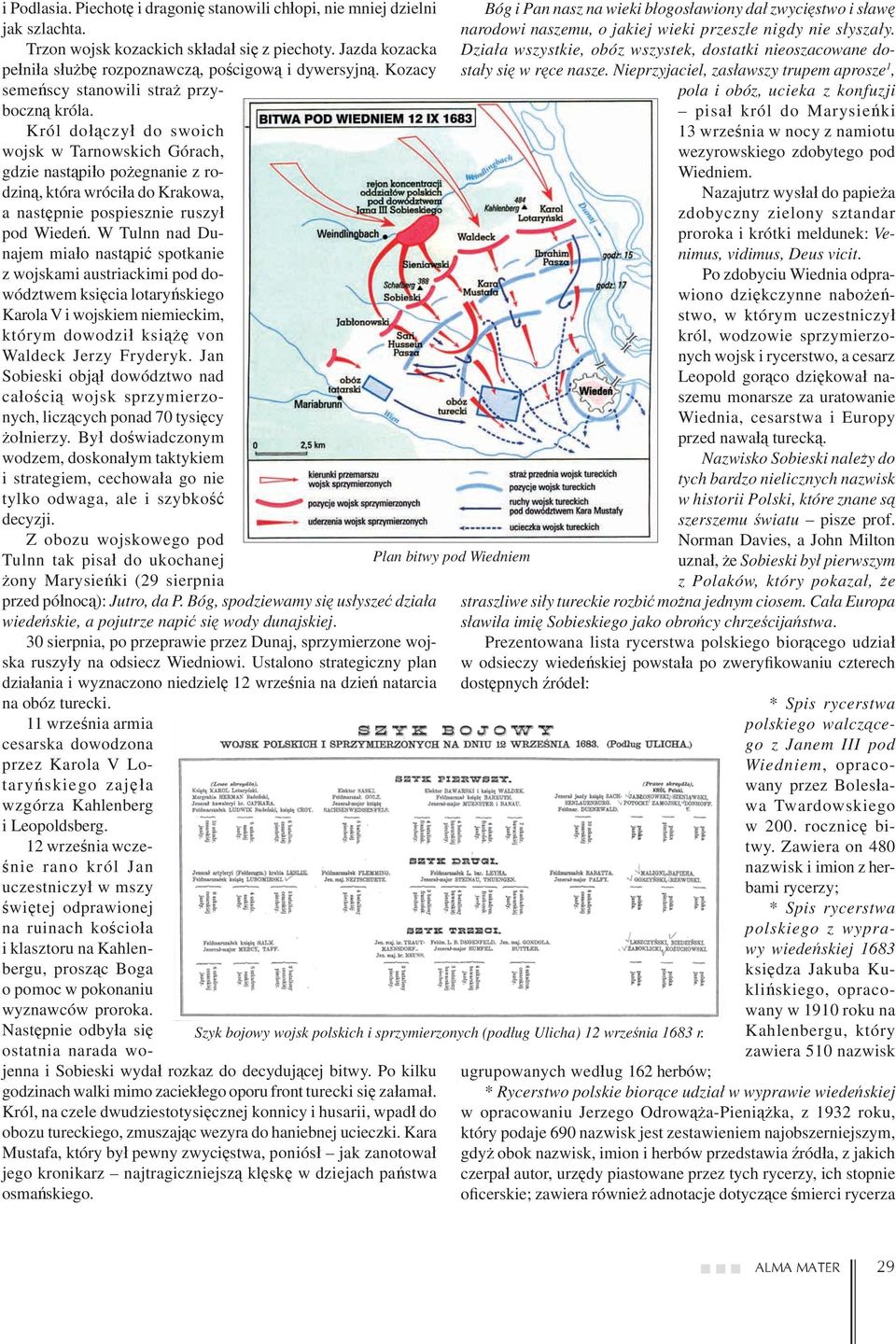 Król dołączył do swoich wojsk w Tarnowskich Górach, gdzie nastąpiło pożegnanie z rodziną, która wróciła do Krakowa, a następnie pospiesznie ruszył pod Wiedeń.