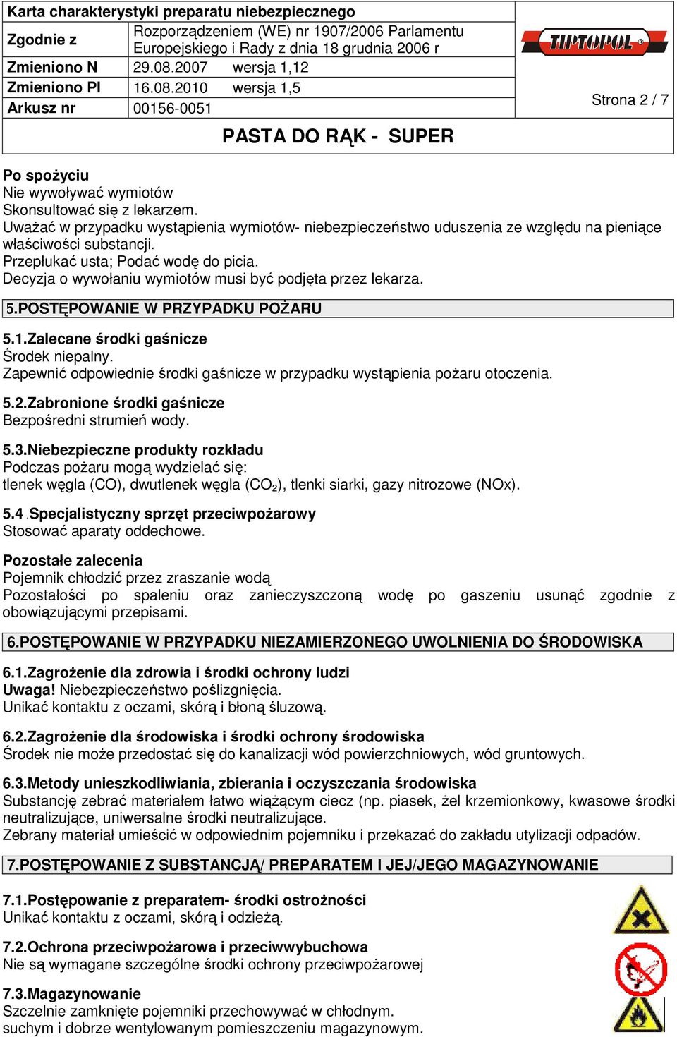 Zapewnić odpowiednie środki gaśnicze w przypadku wystąpienia pożaru otoczenia. 5.2.Zabronione środki gaśnicze Bezpośredni strumień wody. 5.3.