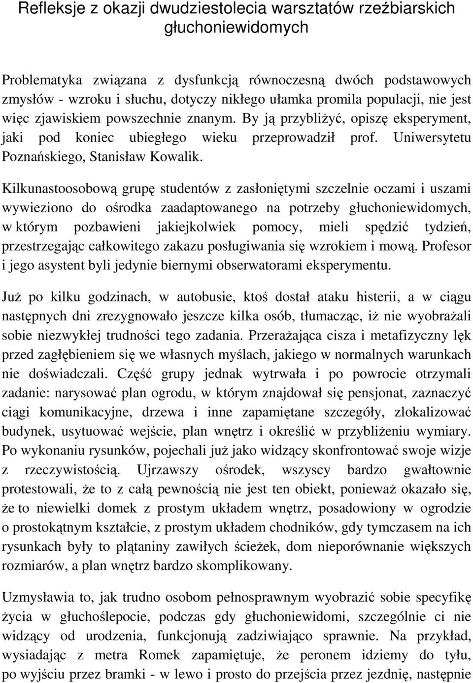 Kilkunastoosobową grupę studentów z zasłoniętymi szczelnie oczami i uszami wywieziono do ośrodka zaadaptowanego na potrzeby głuchoniewidomych, w którym pozbawieni jakiejkolwiek pomocy, mieli spędzić