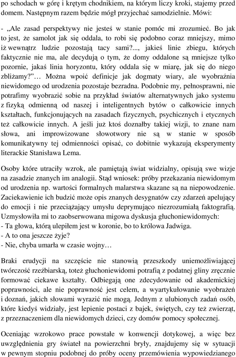 ..., jakieś linie zbiegu, których faktycznie nie ma, ale decydują o tym, Ŝe domy oddalone są mniejsze tylko pozornie, jakaś linia horyzontu, który oddala się w miarę, jak się do niego zbliŝamy?