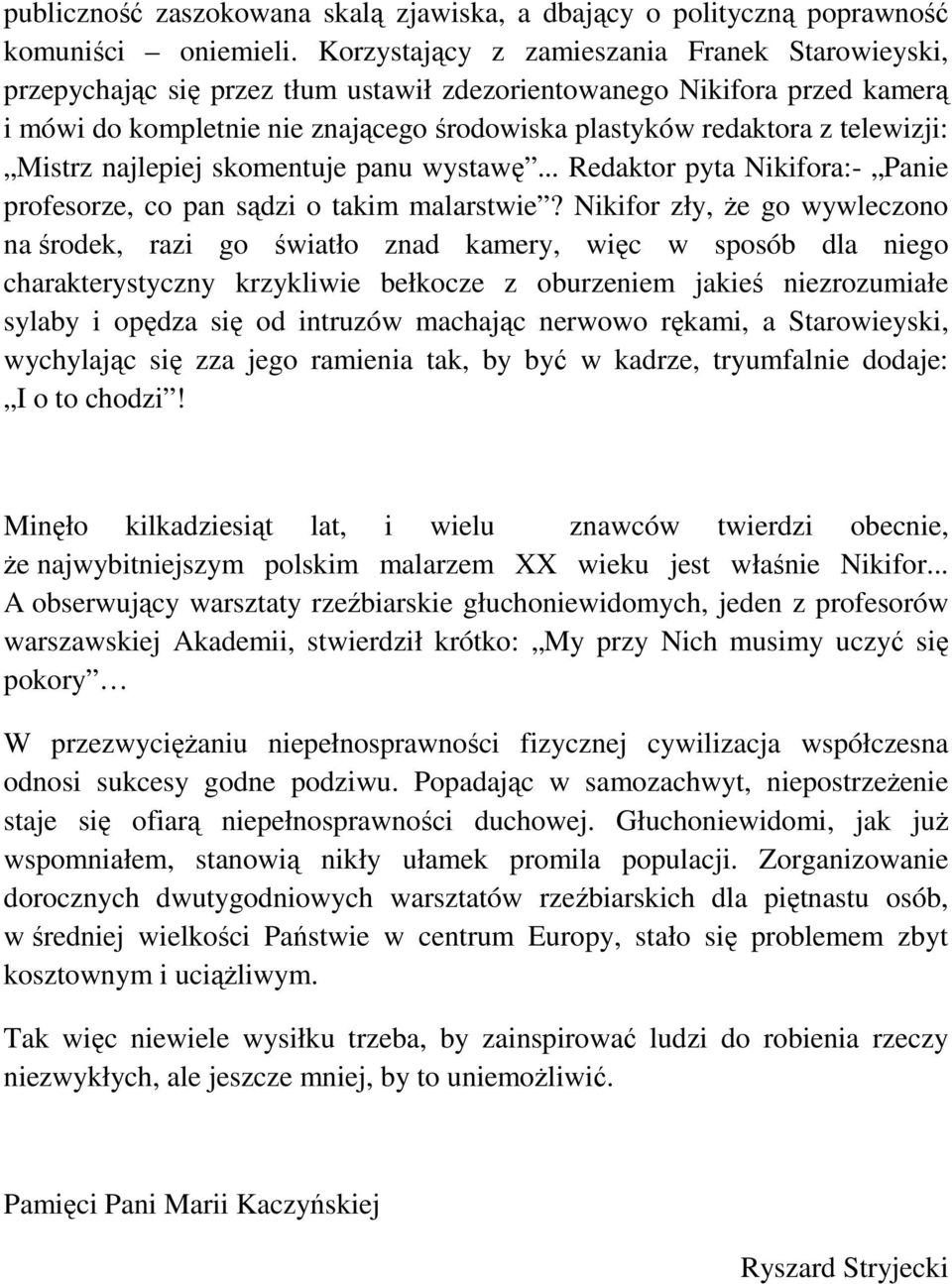 telewizji: Mistrz najlepiej skomentuje panu wystawę... Redaktor pyta Nikifora:- Panie profesorze, co pan sądzi o takim malarstwie?