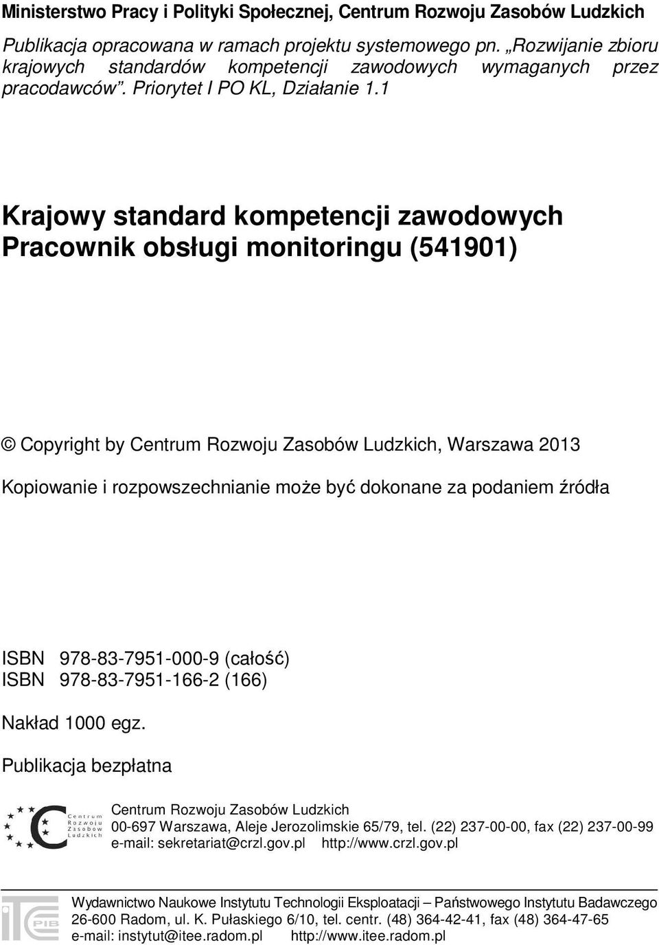 1 Krajowy standard kompetencji zawodowych Pracownik obsługi monitoringu (541901) Copyright by Centrum Rozwoju Zasobów Ludzkich, Warszawa 2013 Kopiowanie i rozpowszechnianie może być dokonane za