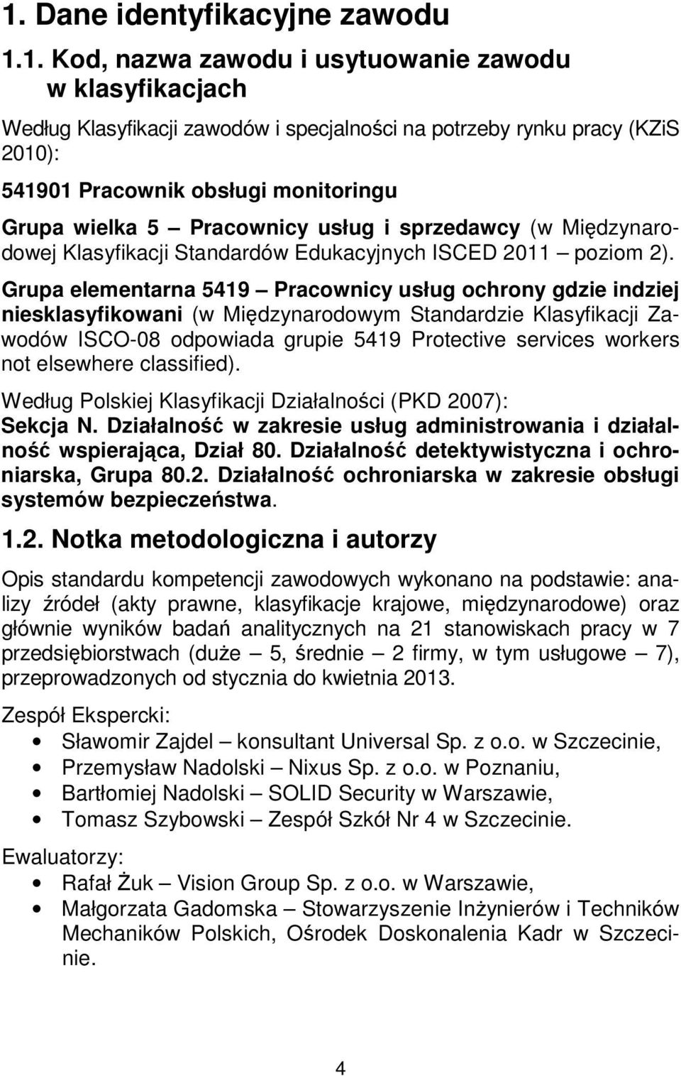 Grupa elementarna 5419 Pracownicy usług ochrony gdzie indziej niesklasyfikowani (w Międzynarodowym Standardzie Klasyfikacji Zawodów ISCO-08 odpowiada grupie 5419 Protective services workers not